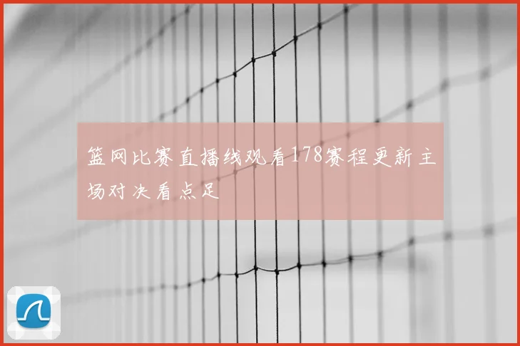 篮网比赛直播线观看178赛程更新主场对决看点足