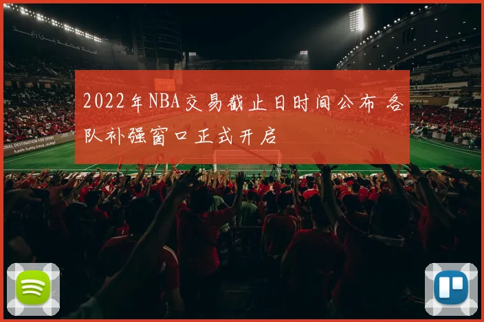 2022年NBA交易截止日时间公布 各队补强窗口正式开启