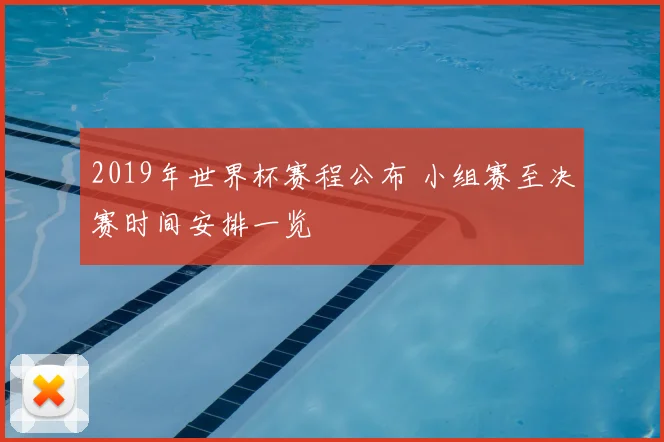 2019年世界杯赛程公布 小组赛至决赛时间安排一览